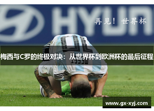梅西与C罗的终极对决：从世界杯到欧洲杯的最后征程